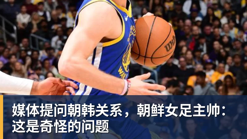 媒体提问朝韩关系,朝鲜女足主帅:这是奇怪的问题