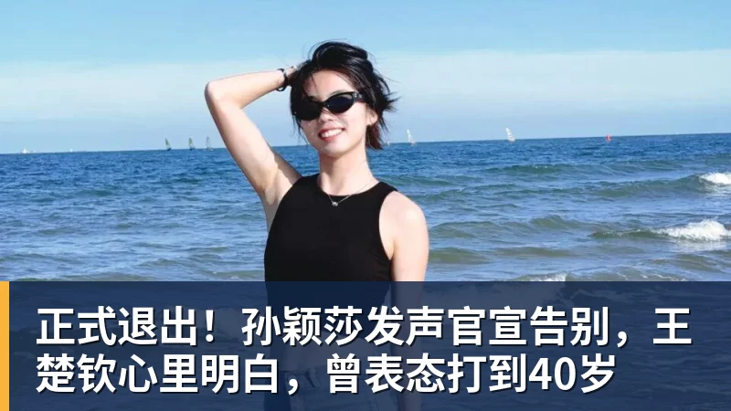 正式退出!孙颖莎发声官宣告别,王楚钦心里明白,曾表态打到40岁
