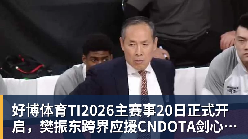 好博体育TI2026主赛事20日正式开启,樊振东跨界应援CNDOTA剑心犹在