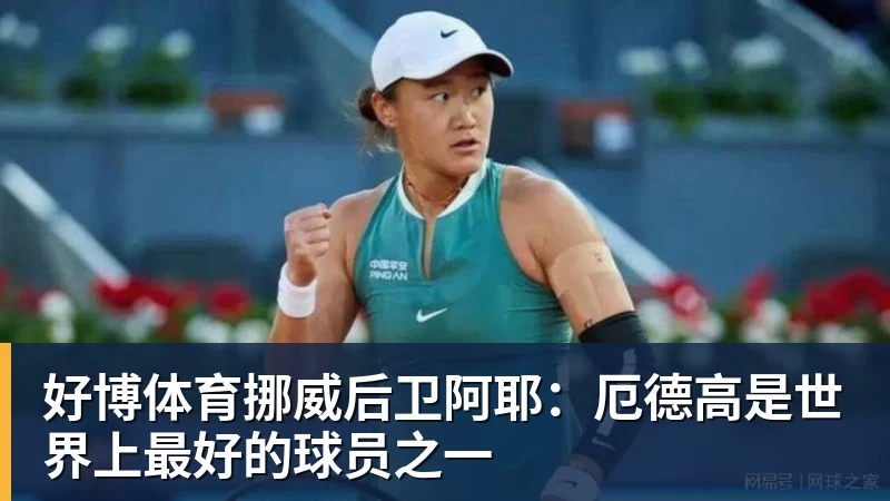 好博体育挪威后卫阿耶:厄德高是世界上最好的球员之一