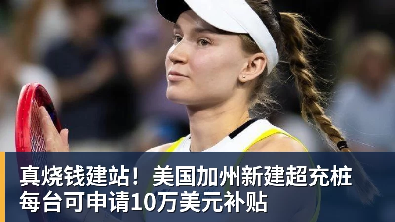真烧钱建站!美国加州新建超充桩 每台可申请10万美元补贴