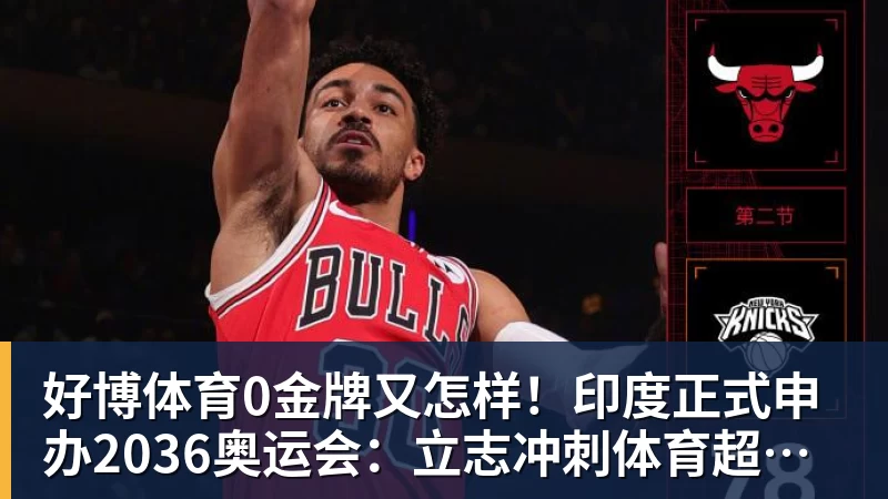 好博体育0金牌又怎样！印度正式申办2036奥运会：立志冲刺体育超级大国