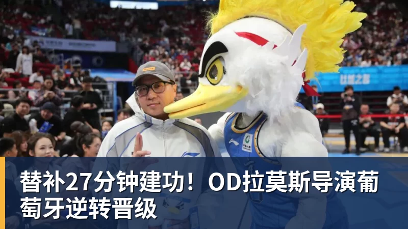 替补27分钟建功！OD拉莫斯导演葡萄牙逆转晋级