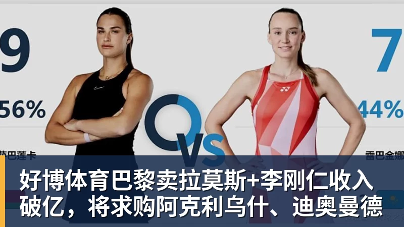 好博体育巴黎卖拉莫斯+李刚仁收入破亿，将求购阿克利乌什、迪奥曼德