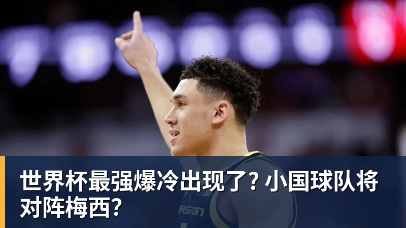 世界杯最强爆冷出现了? 小国球队将对阵梅西？