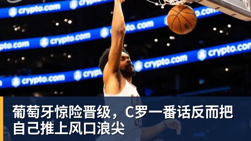 葡萄牙惊险晋级，C罗一番话反而把自己推上风口浪尖