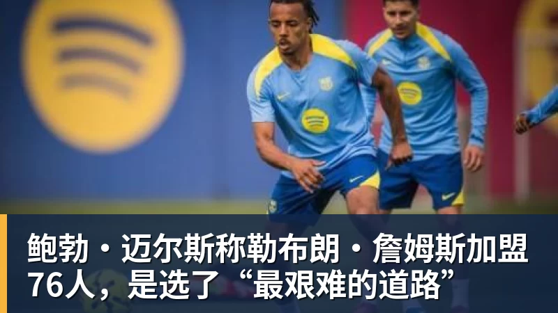 好博体育鲍勃·迈尔斯称勒布朗·詹姆斯加盟76人，是选了“最艰难的道路”