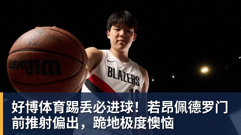 好博体育踢丢必进球!若昂佩德罗门前推射偏出,跪地极度懊恼