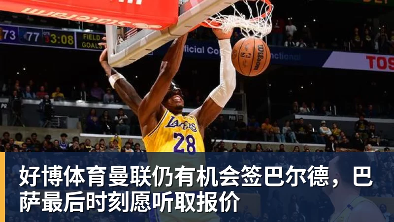 好博体育曼联仍有机会签巴尔德，巴萨最后时刻愿听取报价