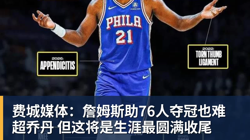 好博体育费城媒体:詹姆斯助76人夺冠也难超乔丹 但这将是生涯最圆满收尾