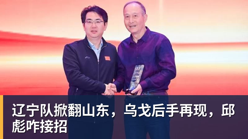 辽宁队掀翻山东，乌戈后手再现，邱彪咋接招