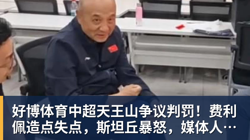 好博体育中超天王山争议判罚!费利佩造点失点,斯坦丘暴怒,媒体人开炮